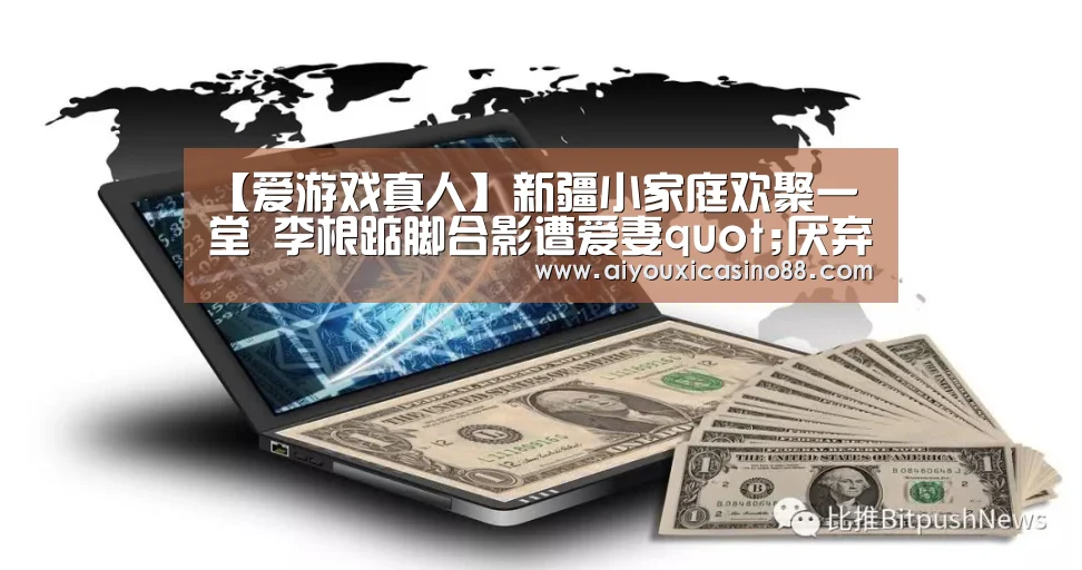【爱游戏真人】新疆小家庭欢聚一堂 李根踮脚合影遭爱妻quot;厌弃quot;(图3) 爱游戏赛事